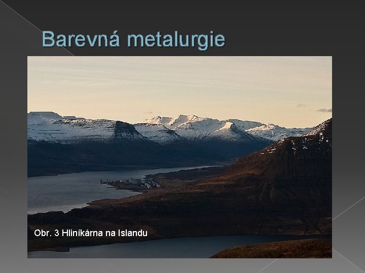 Barevná metalurgie Obr. 3 Hliníkárna na Islandu 