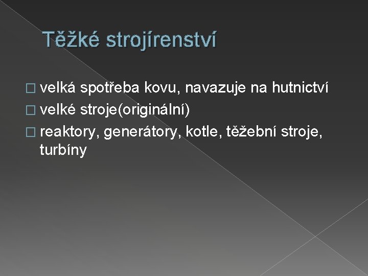 Těžké strojírenství � velká spotřeba kovu, navazuje na hutnictví � velké stroje(originální) � reaktory,