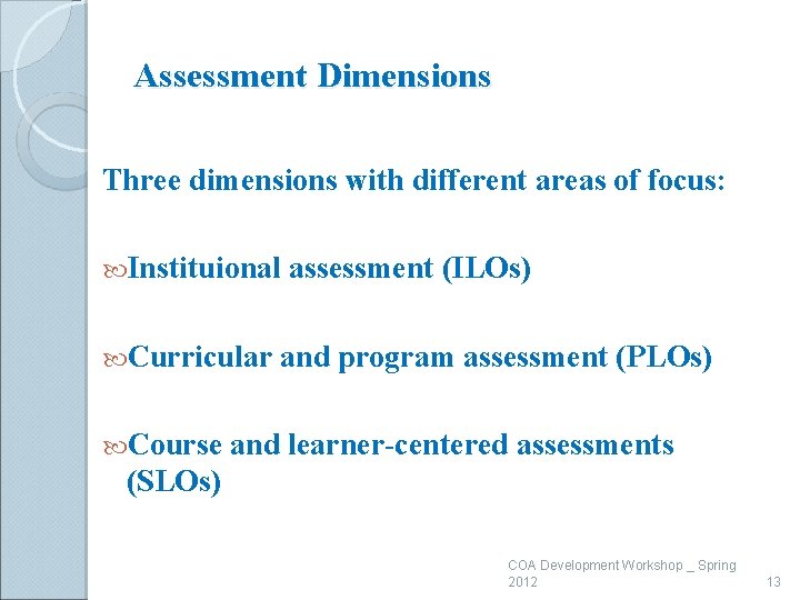 Assessment Dimensions Three dimensions with different areas of focus: Instituional Curricular Course assessment (ILOs)