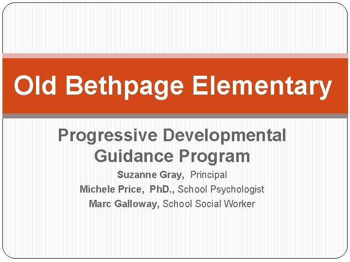 Old Bethpage Elementary Progressive Developmental Guidance Program Suzanne Gray, Principal Michele Price, Ph. D.