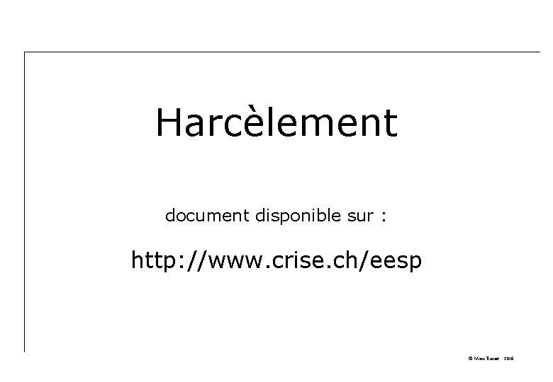 Harcèlement document disponible sur : http: //www. crise. ch/eesp © Marc Rosset - 2016