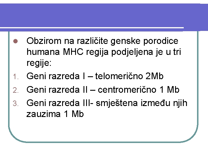 Obzirom na različite genske porodice humana MHC regija podjeljena je u tri regije: 1.
