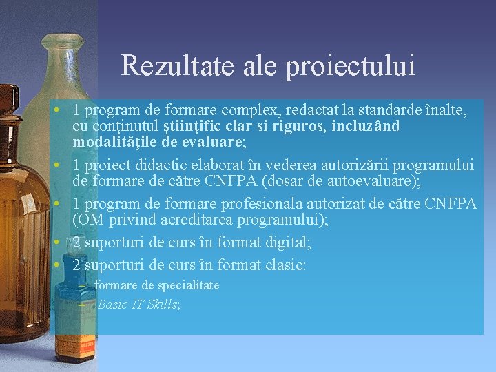 Rezultate ale proiectului • 1 program de formare complex, redactat la standarde înalte, cu