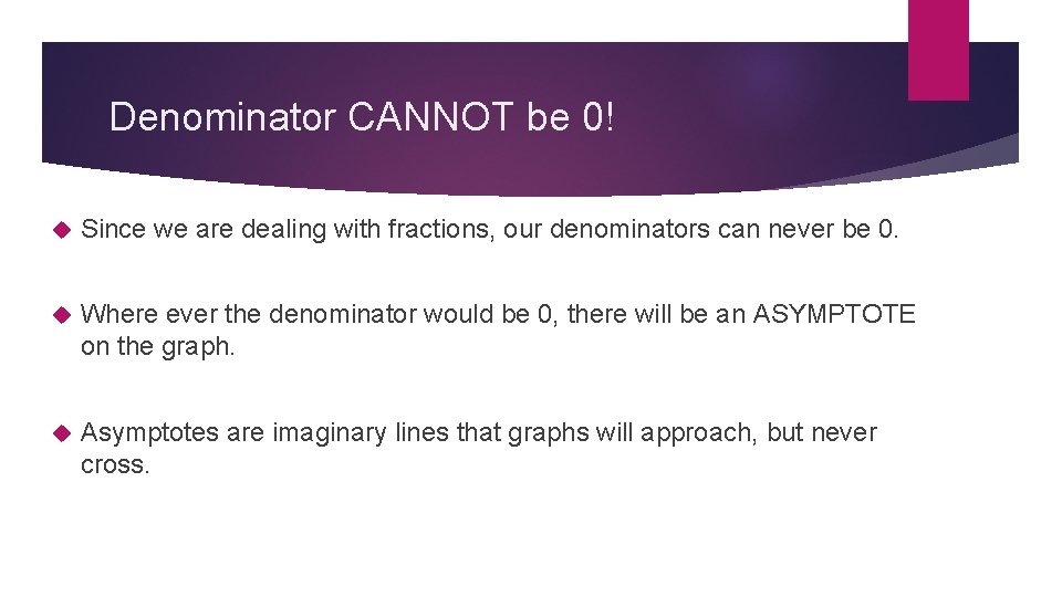 Denominator CANNOT be 0! Since we are dealing with fractions, our denominators can never