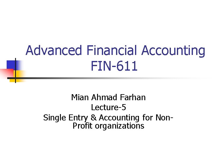 Advanced Financial Accounting FIN-611 Mian Ahmad Farhan Lecture-5 Single Entry & Accounting for Non.