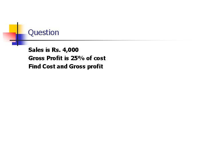 Question Sales is Rs. 4, 000 Gross Profit is 25% of cost Find Cost