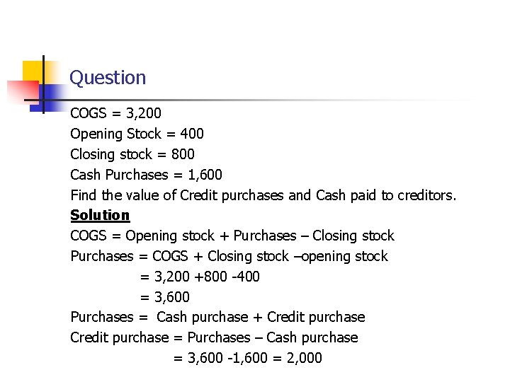 Question COGS = 3, 200 Opening Stock = 400 Closing stock = 800 Cash