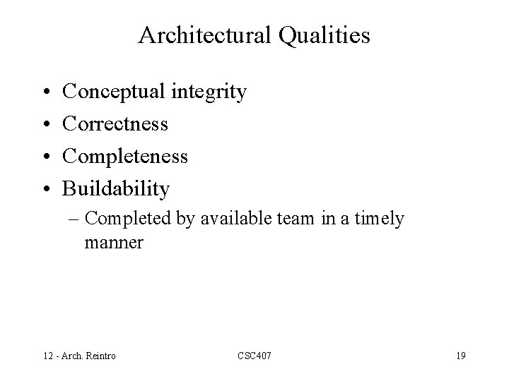 Architectural Qualities • • Conceptual integrity Correctness Completeness Buildability – Completed by available team