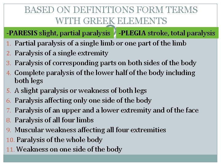 BASED ON DEFINITIONS FORM TERMS WITH GREEK ELEMENTS -PARESIS slight, partial paralysis -PLEGIA stroke,
