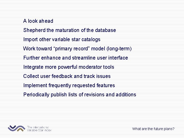 A look ahead Shepherd the maturation of the database Import other variable star catalogs