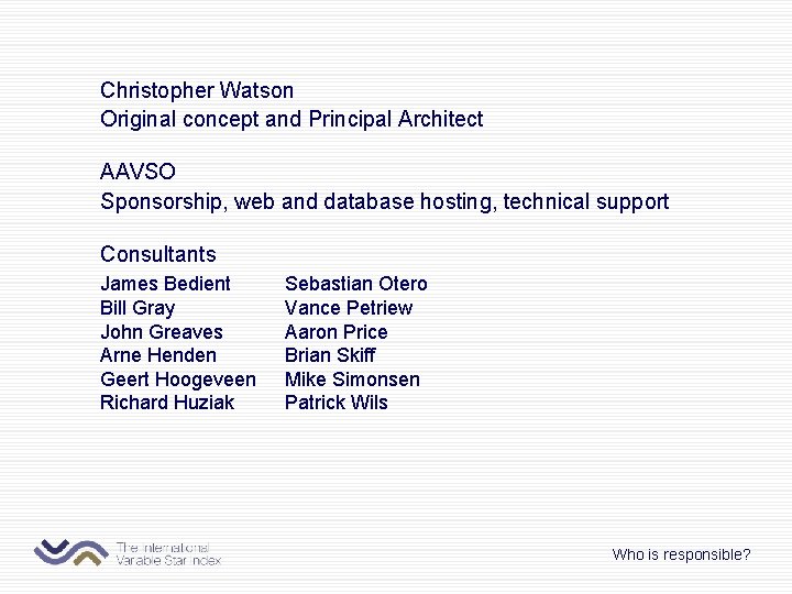 Christopher Watson Original concept and Principal Architect AAVSO Sponsorship, web and database hosting, technical