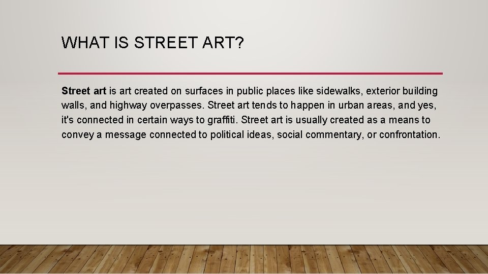 WHAT IS STREET ART? Street art is art created on surfaces in public places