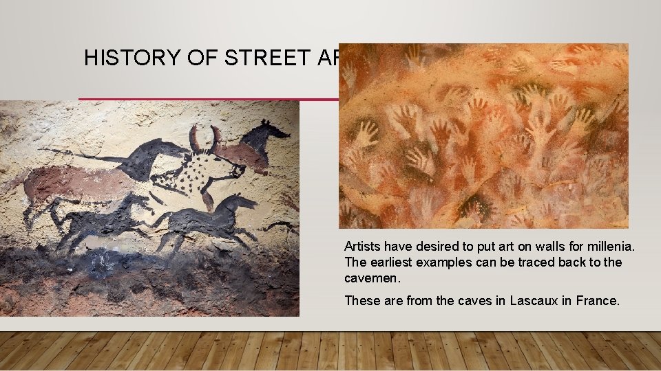 HISTORY OF STREET ART Artists have desired to put art on walls for millenia.