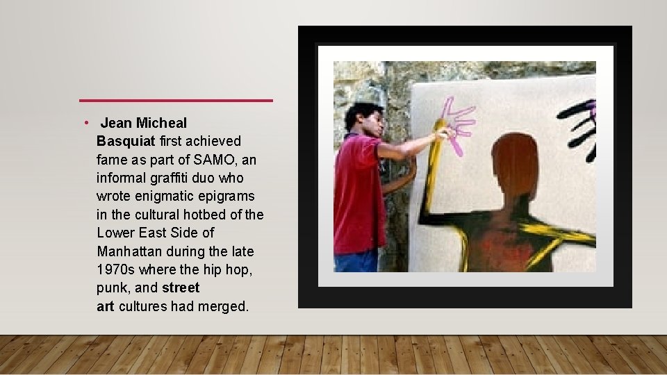  • Jean Micheal Basquiat first achieved fame as part of SAMO, an informal