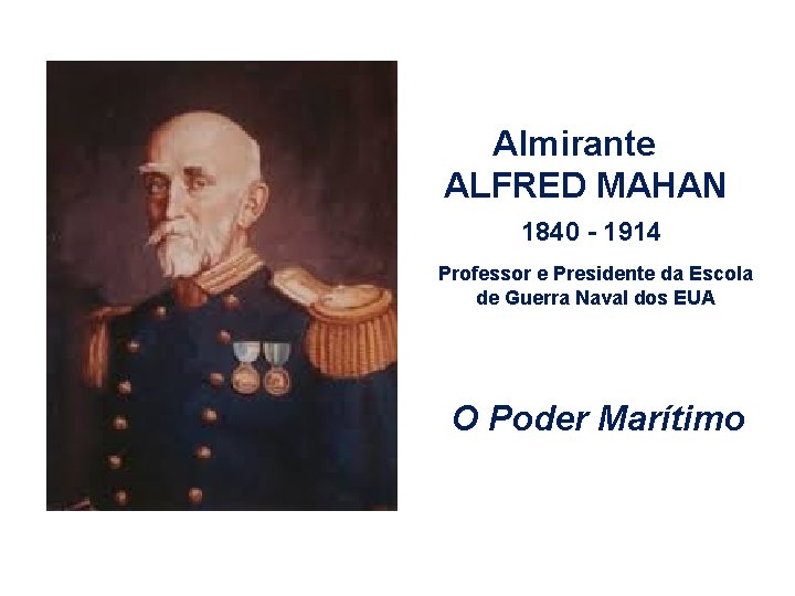 Almirante ALFRED MAHAN 1840 - 1914 Professor e Presidente da Escola de Guerra Naval