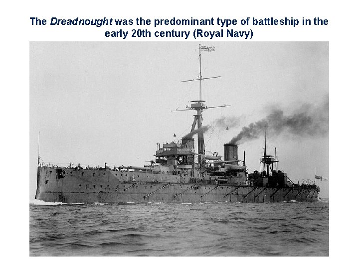 The Dreadnought was the predominant type of battleship in the early 20 th century