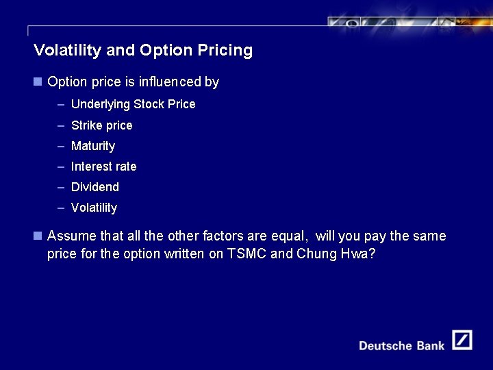 7 Volatility and Option Pricing n Option price is influenced by – Underlying Stock