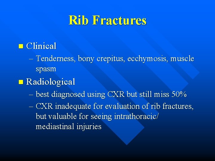 Rib Fractures n Clinical – Tenderness, bony crepitus, ecchymosis, muscle spasm n Radiological –