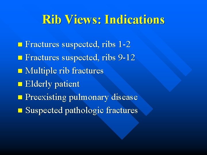 Rib Views: Indications Fractures suspected, ribs 1 -2 n Fractures suspected, ribs 9 -12