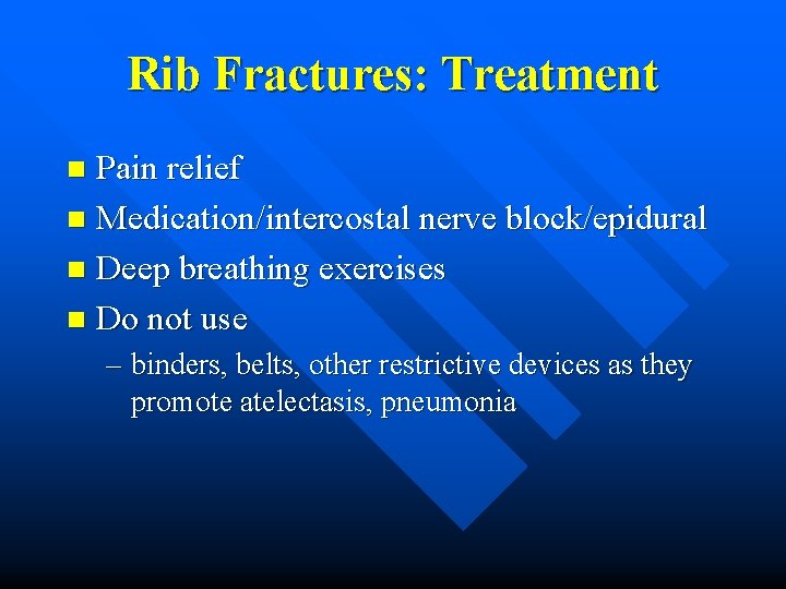 Rib Fractures: Treatment Pain relief n Medication/intercostal nerve block/epidural n Deep breathing exercises n