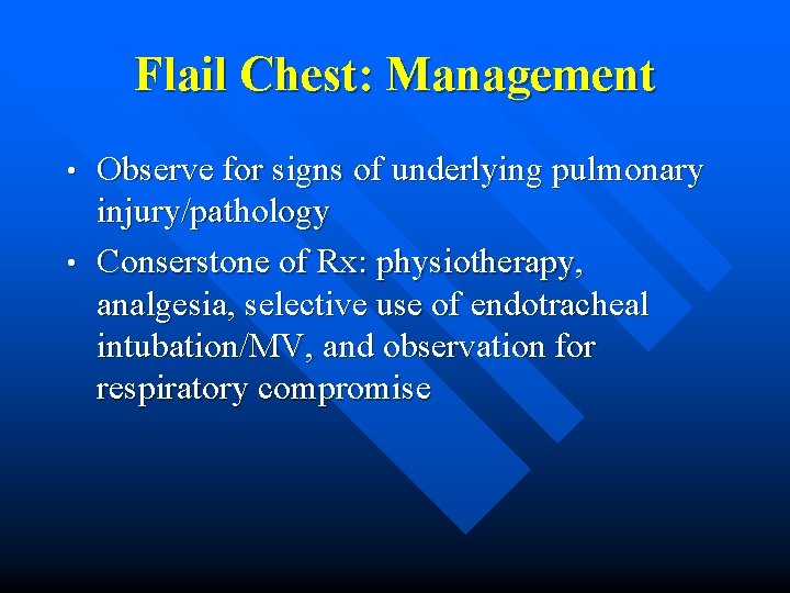Flail Chest: Management Observe for signs of underlying pulmonary injury/pathology • Conserstone of Rx:
