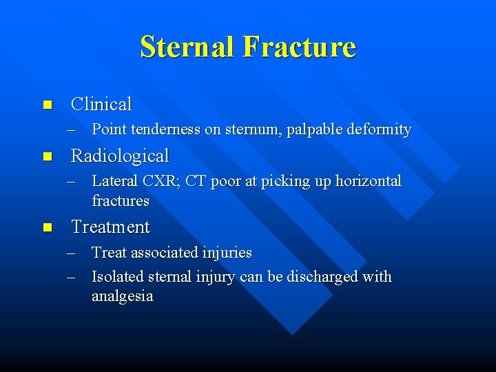 Sternal Fracture n Clinical – Point tenderness on sternum, palpable deformity n Radiological –