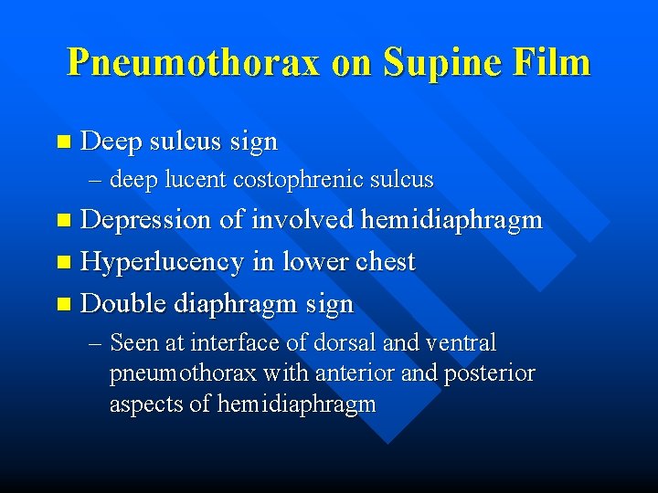 Pneumothorax on Supine Film n Deep sulcus sign – deep lucent costophrenic sulcus Depression