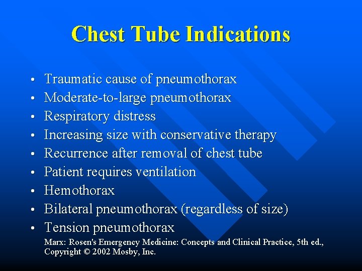 Chest Tube Indications • • • Traumatic cause of pneumothorax Moderate-to-large pneumothorax Respiratory distress