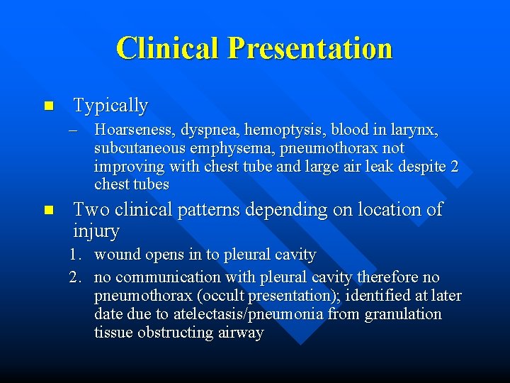 Clinical Presentation n Typically – Hoarseness, dyspnea, hemoptysis, blood in larynx, subcutaneous emphysema, pneumothorax