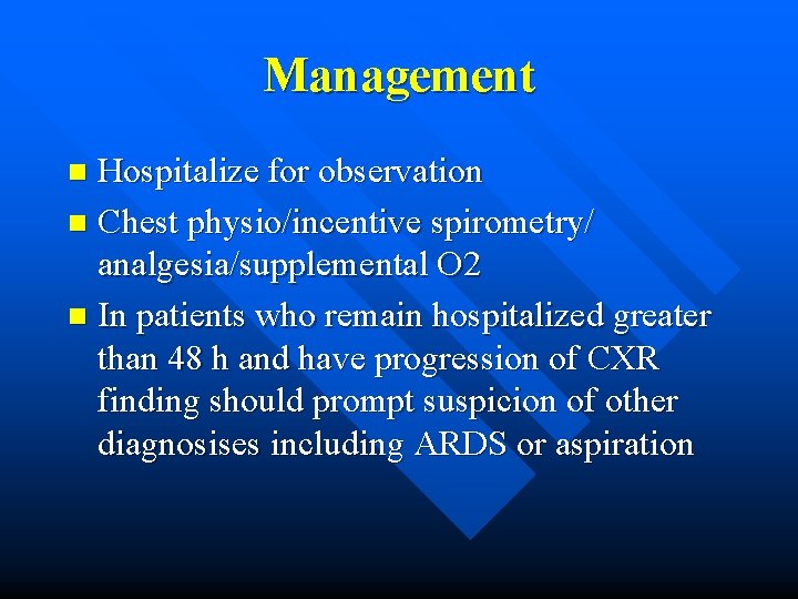 Management Hospitalize for observation n Chest physio/incentive spirometry/ analgesia/supplemental O 2 n In patients