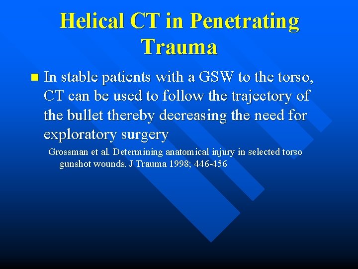 Helical CT in Penetrating Trauma n In stable patients with a GSW to the