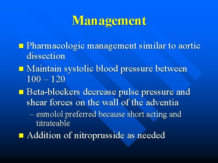 Management Pharmacologic management similar to aortic dissection n Maintain systolic blood pressure between 100