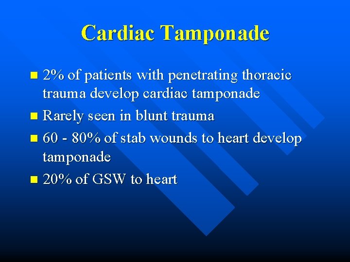 Cardiac Tamponade 2% of patients with penetrating thoracic trauma develop cardiac tamponade n Rarely