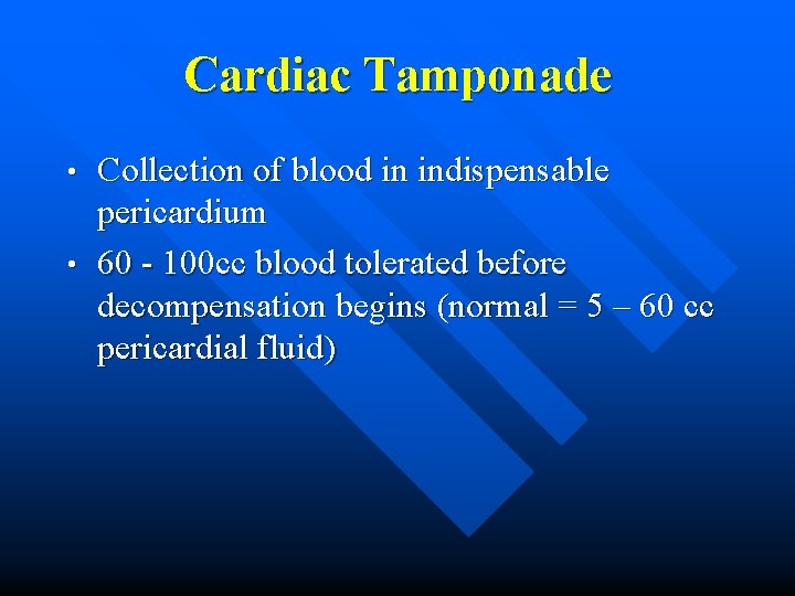 Cardiac Tamponade Collection of blood in indispensable pericardium • 60 - 100 cc blood