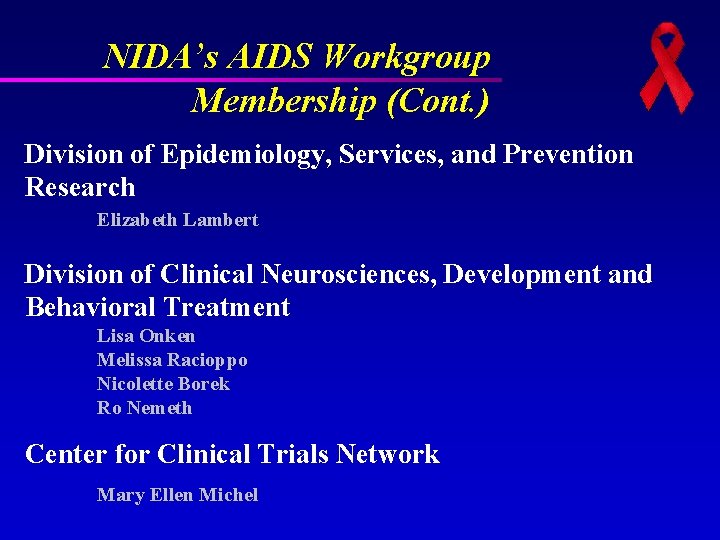 NIDA’s AIDS Workgroup Membership (Cont. ) Division of Epidemiology, Services, and Prevention Research Elizabeth NIDA’s AIDS Workgroup Membership (Cont. ) Division of Epidemiology, Services, and Prevention Research Elizabeth