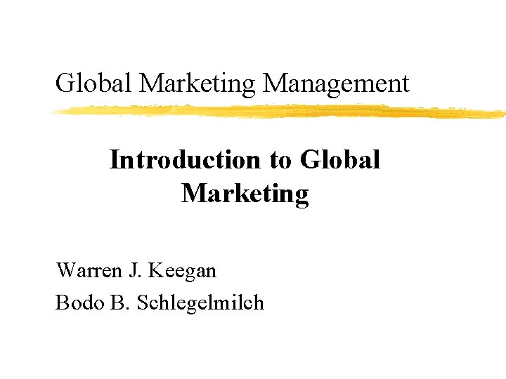 Global Marketing Management Introduction to Global Marketing Warren J. Keegan Bodo B. Schlegelmilch 