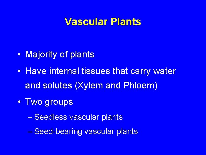 Vascular Plants • Majority of plants • Have internal tissues that carry water and