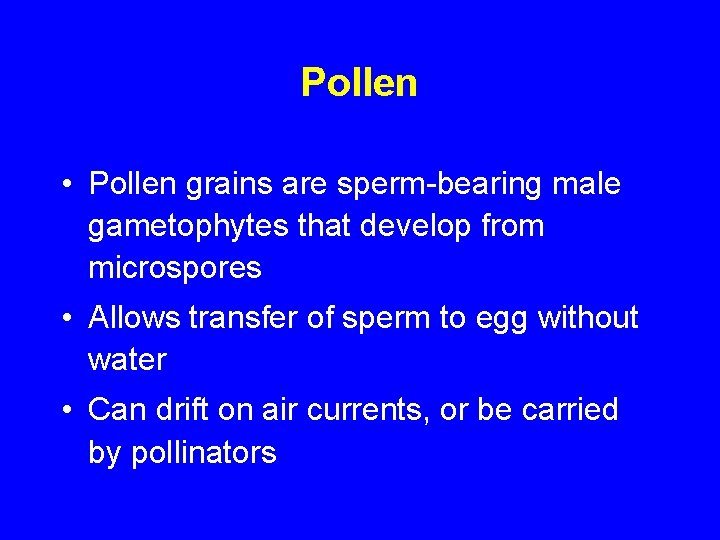 Pollen • Pollen grains are sperm-bearing male gametophytes that develop from microspores • Allows