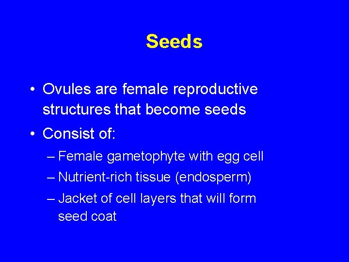 Seeds • Ovules are female reproductive structures that become seeds • Consist of: –