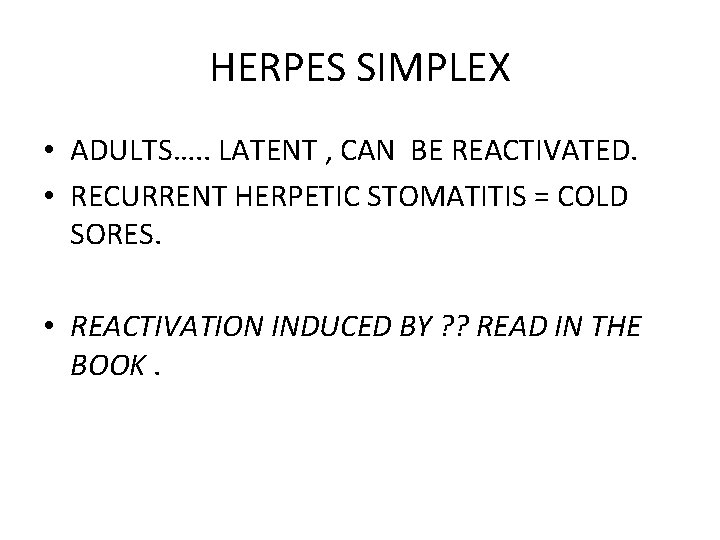 HERPES SIMPLEX • ADULTS…. . LATENT , CAN BE REACTIVATED. • RECURRENT HERPETIC STOMATITIS