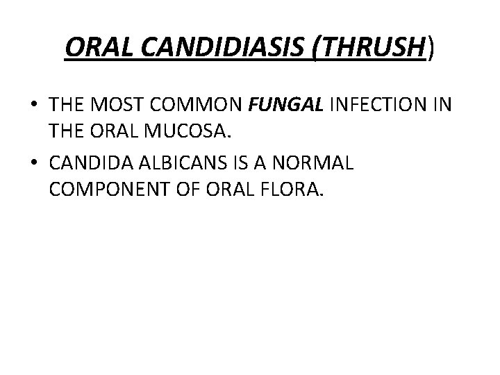 ORAL CANDIDIASIS (THRUSH) • THE MOST COMMON FUNGAL INFECTION IN THE ORAL MUCOSA. •