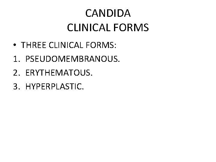 CANDIDA CLINICAL FORMS • THREE CLINICAL FORMS: 1. PSEUDOMEMBRANOUS. 2. ERYTHEMATOUS. 3. HYPERPLASTIC. 