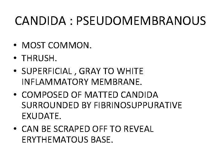 CANDIDA : PSEUDOMEMBRANOUS • MOST COMMON. • THRUSH. • SUPERFICIAL , GRAY TO WHITE