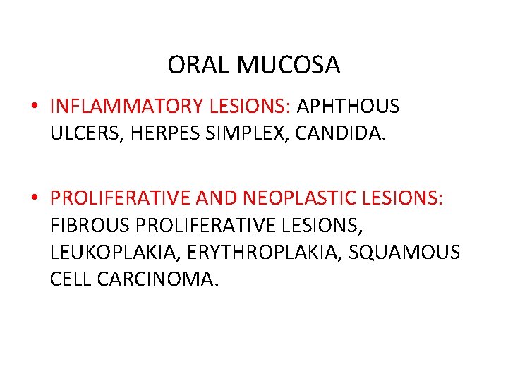 ORAL MUCOSA • INFLAMMATORY LESIONS: APHTHOUS ULCERS, HERPES SIMPLEX, CANDIDA. • PROLIFERATIVE AND NEOPLASTIC