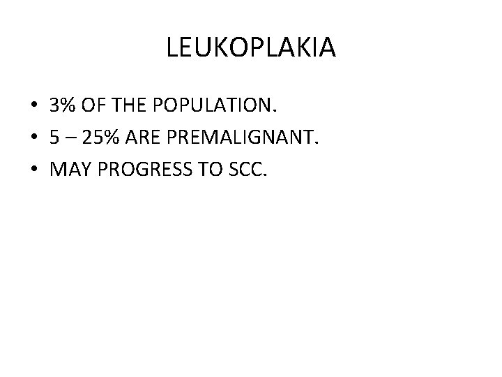 LEUKOPLAKIA • 3% OF THE POPULATION. • 5 – 25% ARE PREMALIGNANT. • MAY