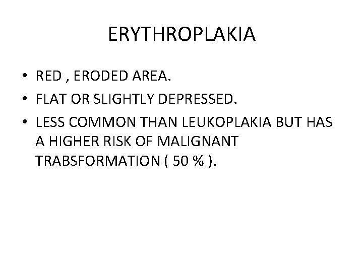 ERYTHROPLAKIA • RED , ERODED AREA. • FLAT OR SLIGHTLY DEPRESSED. • LESS COMMON