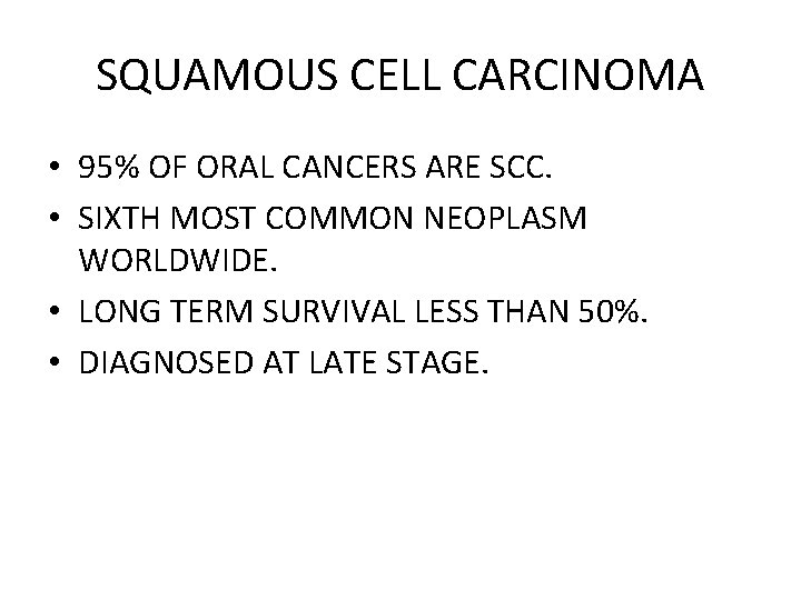 SQUAMOUS CELL CARCINOMA • 95% OF ORAL CANCERS ARE SCC. • SIXTH MOST COMMON