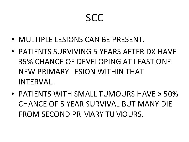 SCC • MULTIPLE LESIONS CAN BE PRESENT. • PATIENTS SURVIVING 5 YEARS AFTER DX