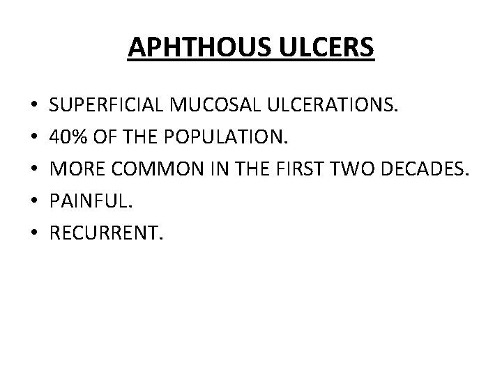 APHTHOUS ULCERS • • • SUPERFICIAL MUCOSAL ULCERATIONS. 40% OF THE POPULATION. MORE COMMON