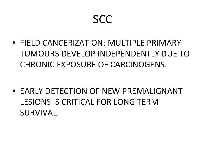 SCC • FIELD CANCERIZATION: MULTIPLE PRIMARY TUMOURS DEVELOP INDEPENDENTLY DUE TO CHRONIC EXPOSURE OF